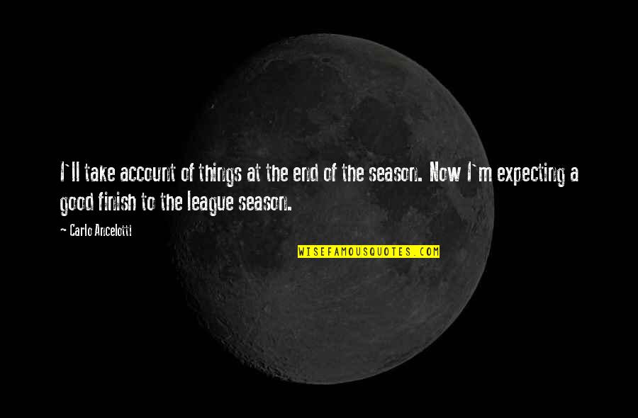 End Of A Season Quotes By Carlo Ancelotti: I'll take account of things at the end End Of A Season Quotes By Carlo Ancelotti: I'll take account of things at the end