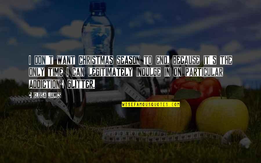 End Of A Season Quotes By Eloisa James: I don't want Christmas season to end, because End Of A Season Quotes By Eloisa James: I don't want Christmas season to end, because