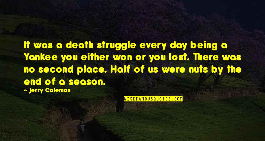 End Of A Season Quotes By Jerry Coleman: It was a death struggle every day being End Of A Season Quotes By Jerry Coleman: It was a death struggle every day being
