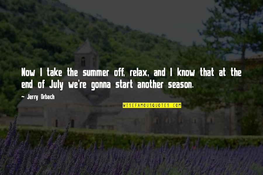 End Of A Season Quotes By Jerry Orbach: Now I take the summer off, relax, and End Of A Season Quotes By Jerry Orbach: Now I take the summer off, relax, and