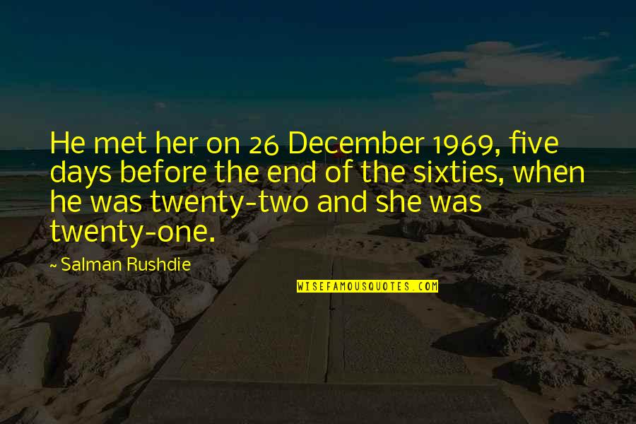 End Of All Days Quotes By Salman Rushdie: He met her on 26 December 1969, five