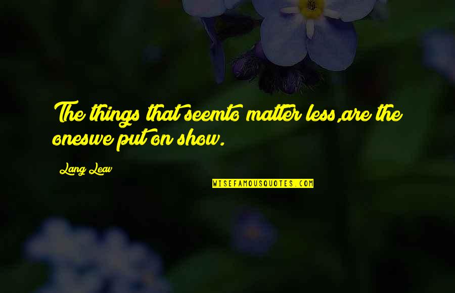 End Of An Era Quotes By Lang Leav: The things that seemto matter less,are the oneswe