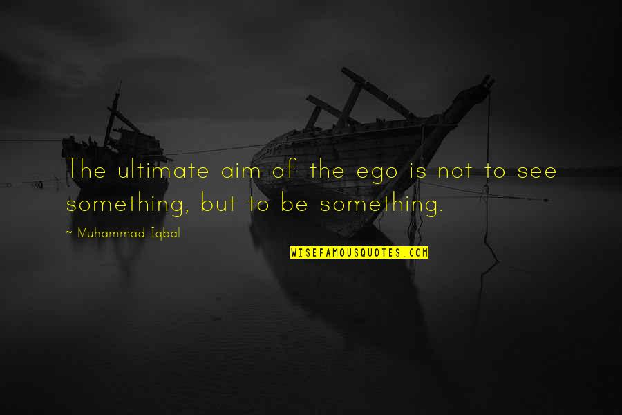 End Of August Quotes By Muhammad Iqbal: The ultimate aim of the ego is not