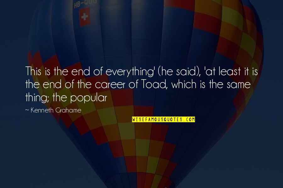 End Of Career Quotes By Kenneth Grahame: This is the end of everything' (he said),