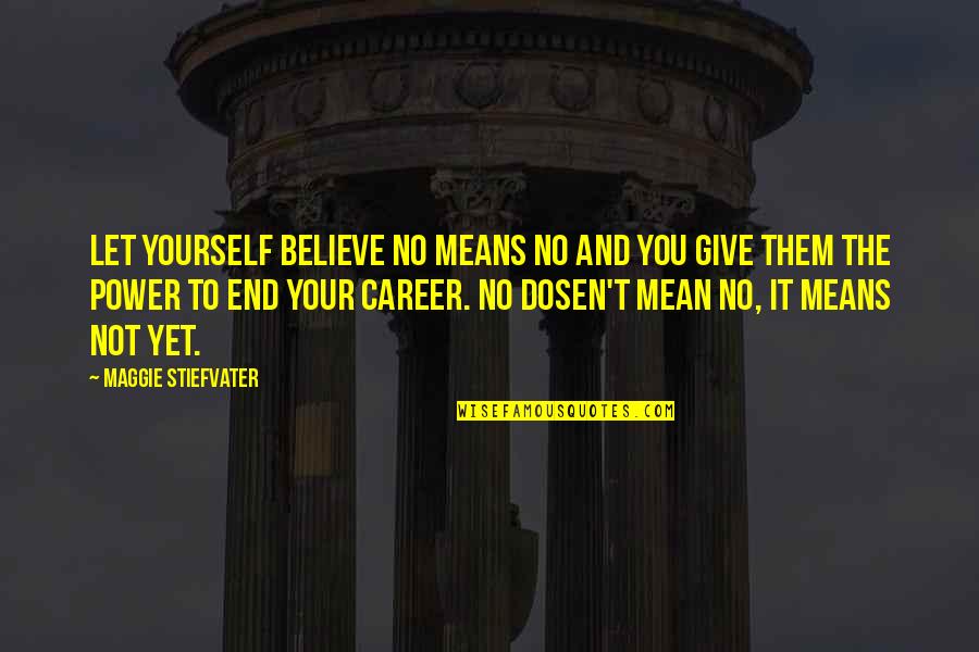 End Of Career Quotes By Maggie Stiefvater: Let yourself believe no means no and you