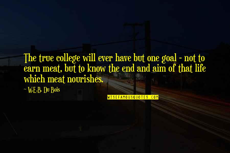 End Of College Life Quotes By W.E.B. Du Bois: The true college will ever have but one