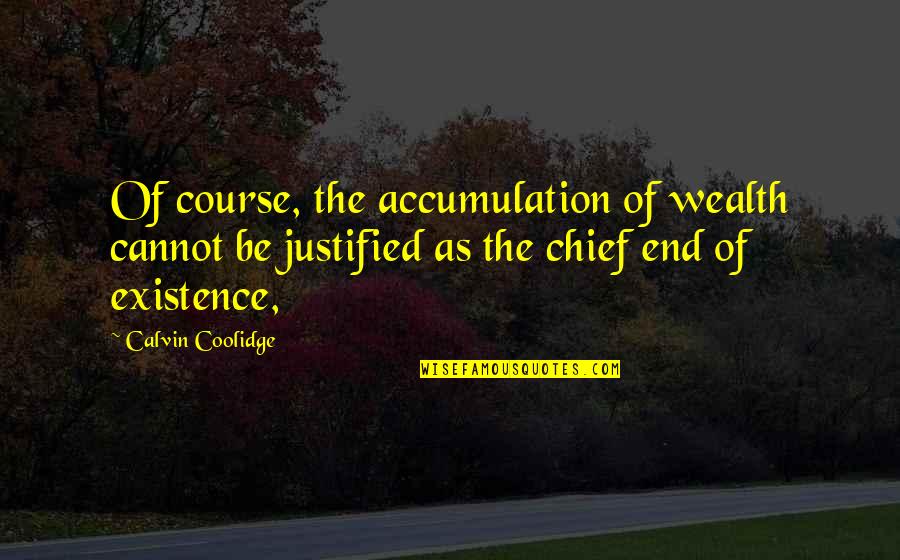 End Of Course Quotes By Calvin Coolidge: Of course, the accumulation of wealth cannot be
