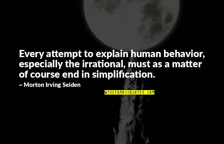 End Of Course Quotes By Morton Irving Seiden: Every attempt to explain human behavior, especially the