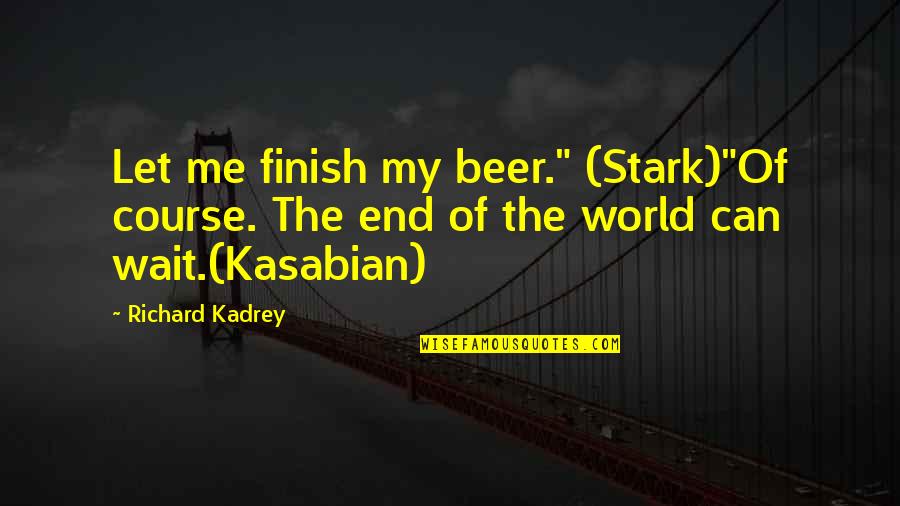 End Of Course Quotes By Richard Kadrey: Let me finish my beer." (Stark)"Of course. The