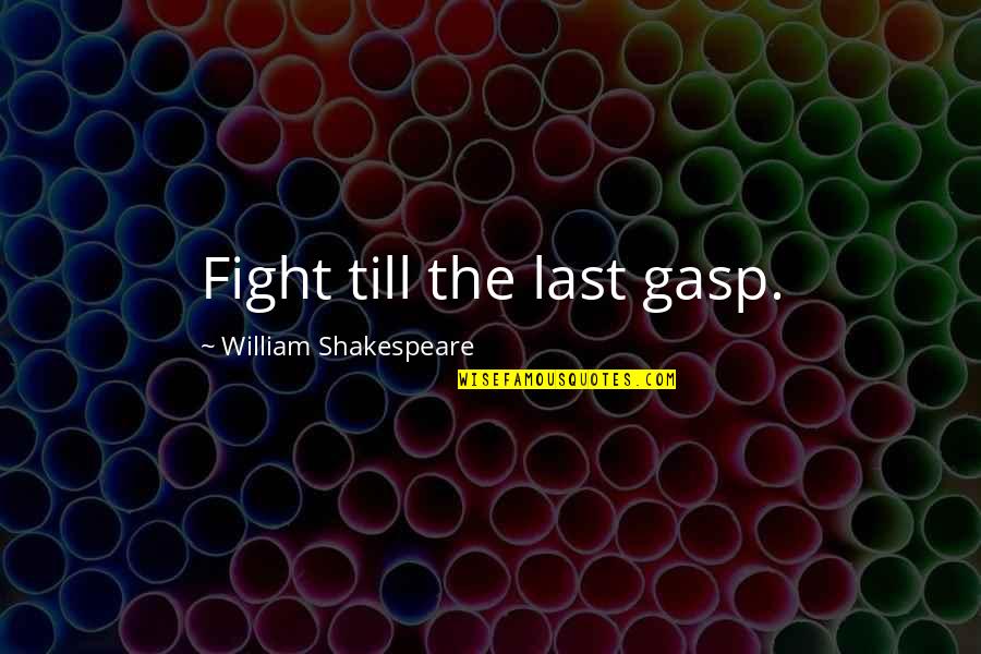 End Of Dance Season Quotes By William Shakespeare: Fight till the last gasp.