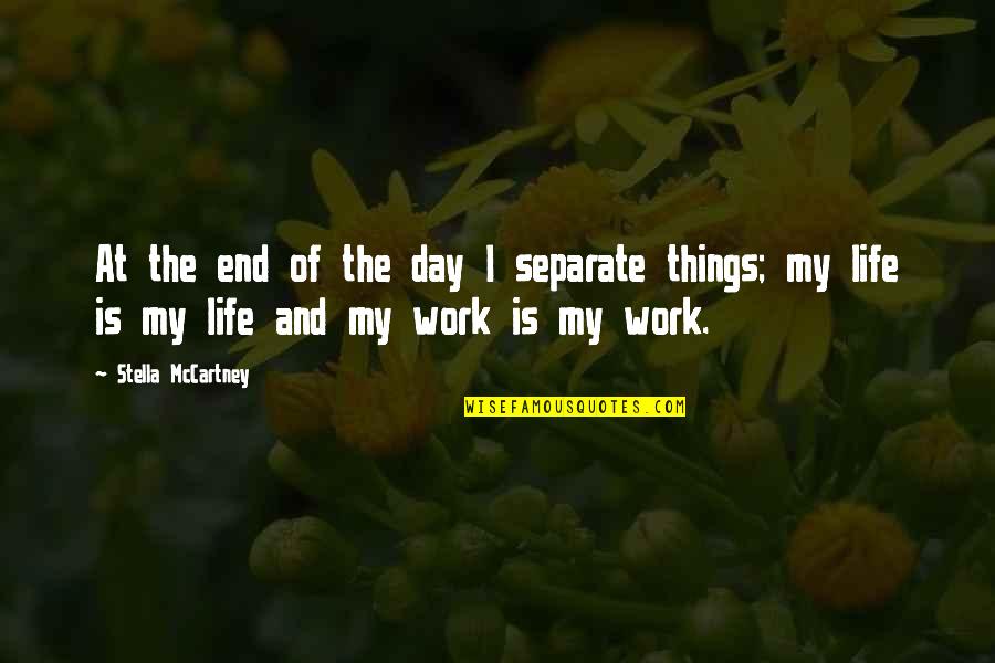 End Of Day Work Quotes By Stella McCartney: At the end of the day I separate