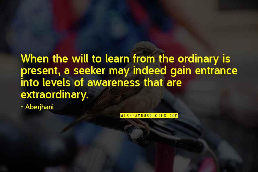 End Of Degree Quotes By Aberjhani: When the will to learn from the ordinary
