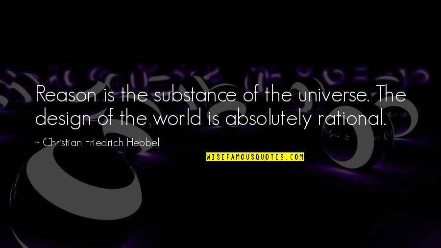 End Of First Semester Quotes By Christian Friedrich Hebbel: Reason is the substance of the universe. The