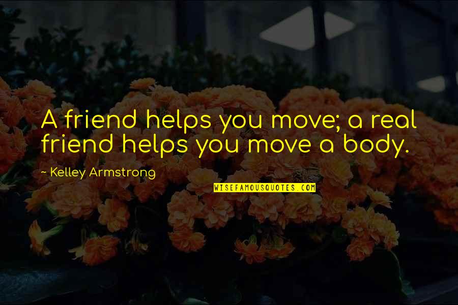 End Of First Semester Quotes By Kelley Armstrong: A friend helps you move; a real friend
