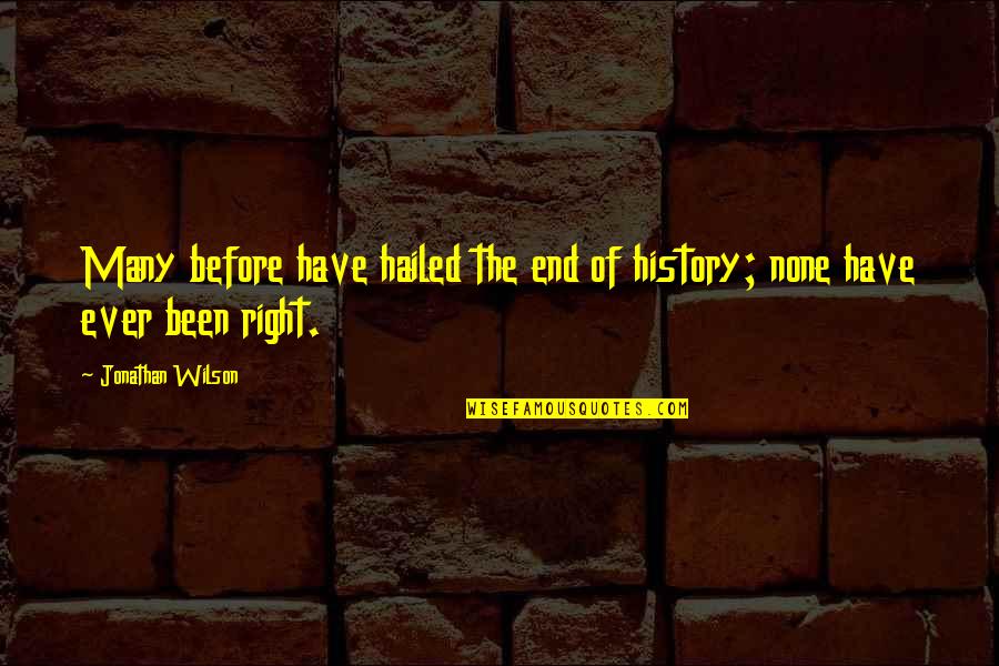 End Of Football Quotes By Jonathan Wilson: Many before have hailed the end of history; End Of Football Quotes By Jonathan Wilson: Many before have hailed the end of history;