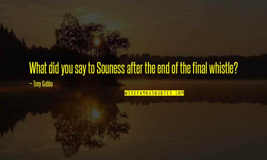 End Of Football Quotes By Tony Gubba: What did you say to Souness after the