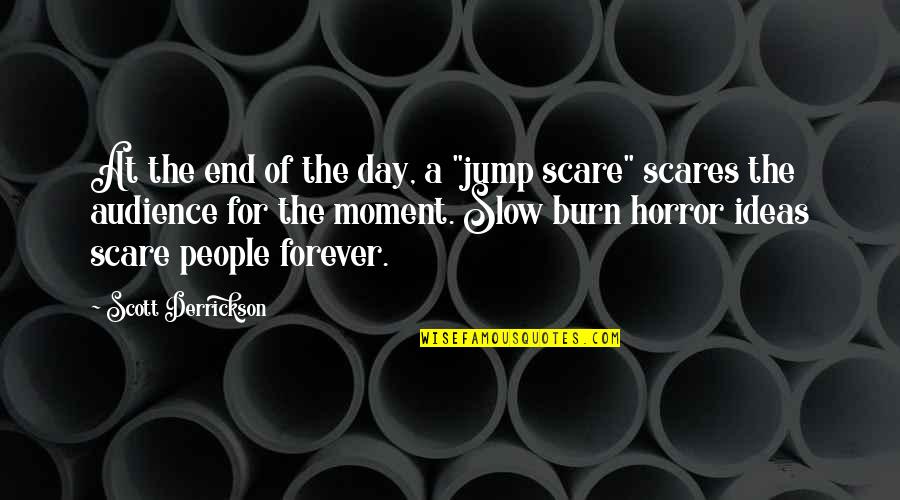 End Of Forever Quotes By Scott Derrickson: At the end of the day, a "jump End Of Forever Quotes By Scott Derrickson: At the end of the day, a "jump