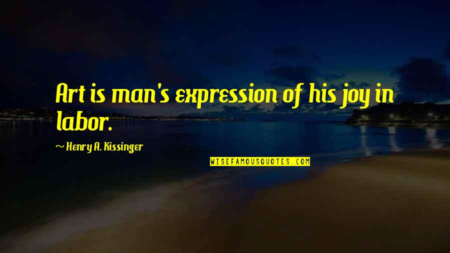 End Of Golf Season Quotes By Henry A. Kissinger: Art is man's expression of his joy in