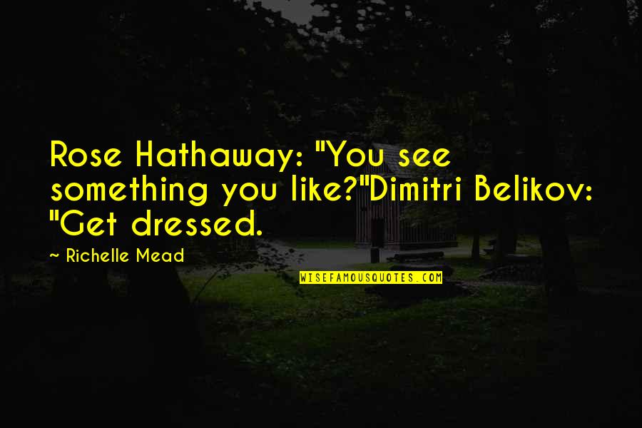 End Of Golf Season Quotes By Richelle Mead: Rose Hathaway: "You see something you like?"Dimitri Belikov: