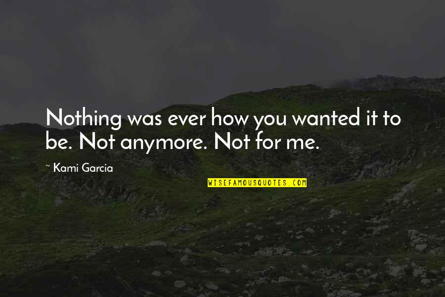 End Of Good Weekend Quotes By Kami Garcia: Nothing was ever how you wanted it to