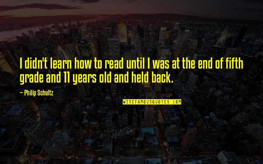 End Of Grade 7 Quotes By Philip Schultz: I didn't learn how to read until I