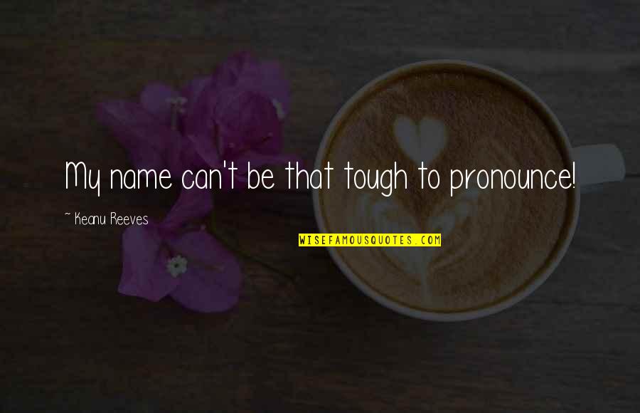 End Of High School Life Quotes By Keanu Reeves: My name can't be that tough to pronounce! End Of High School Life Quotes By Keanu Reeves: My name can't be that tough to pronounce!