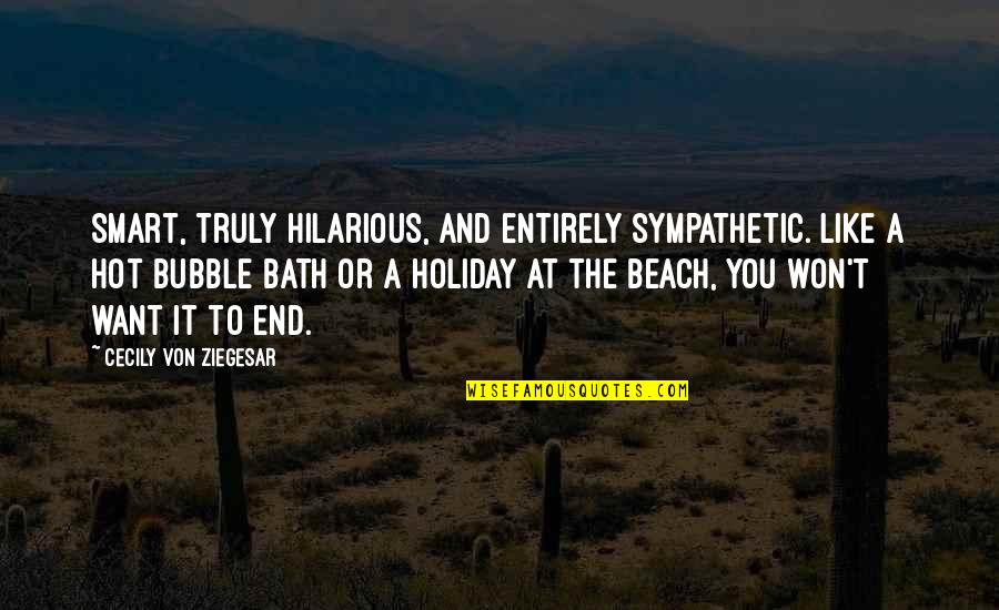 End Of Holiday Quotes By Cecily Von Ziegesar: Smart, truly hilarious, and entirely sympathetic. Like a