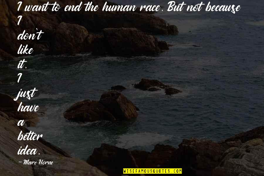End Of Human Race Quotes By Marc Horne: I want to end the human race. But End Of Human Race Quotes By Marc Horne: I want to end the human race. But