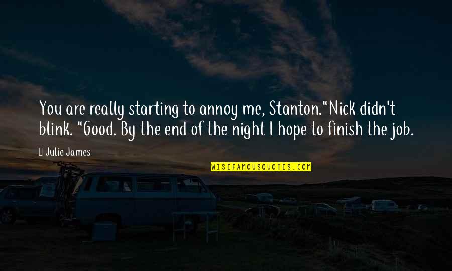 End Of Job Quotes By Julie James: You are really starting to annoy me, Stanton."Nick