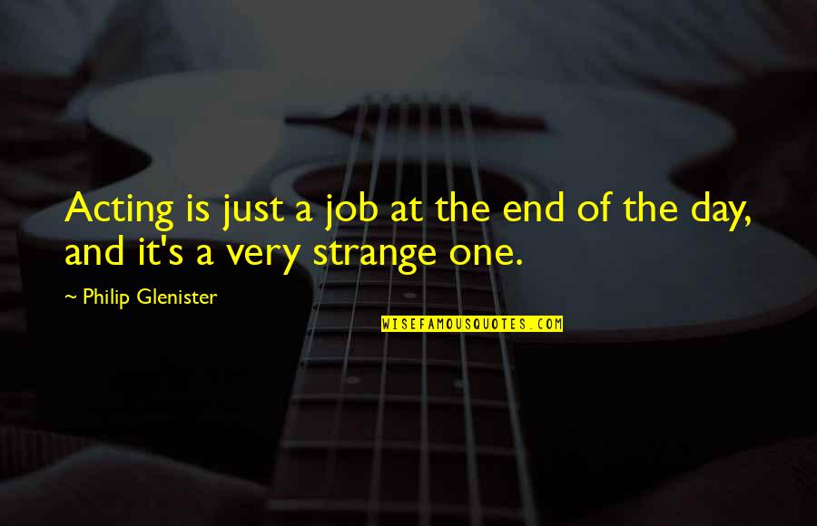 End Of Job Quotes By Philip Glenister: Acting is just a job at the end