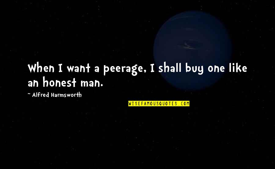 End Of Letter Quotes By Alfred Harmsworth: When I want a peerage, I shall buy