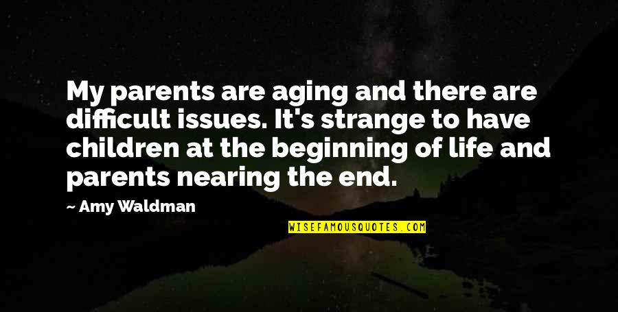 End Of Life Issues Quotes By Amy Waldman: My parents are aging and there are difficult End Of Life Issues Quotes By Amy Waldman: My parents are aging and there are difficult