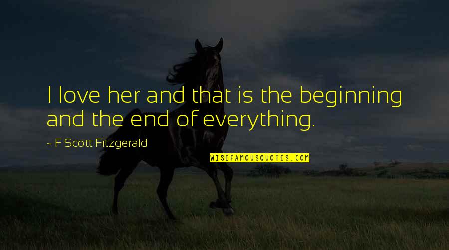 End Of Love Quotes By F Scott Fitzgerald: I love her and that is the beginning End Of Love Quotes By F Scott Fitzgerald: I love her and that is the beginning