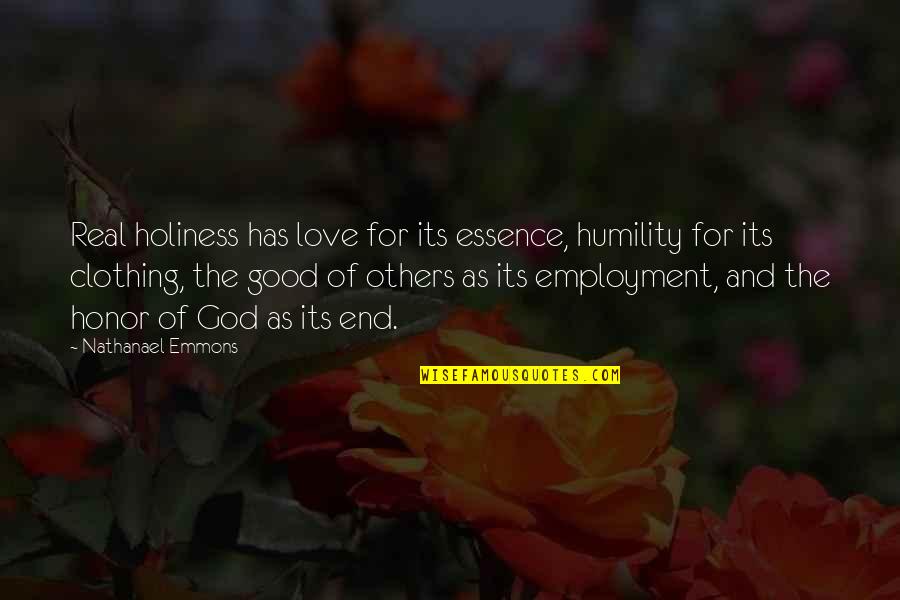 End Of Love Quotes By Nathanael Emmons: Real holiness has love for its essence, humility End Of Love Quotes By Nathanael Emmons: Real holiness has love for its essence, humility