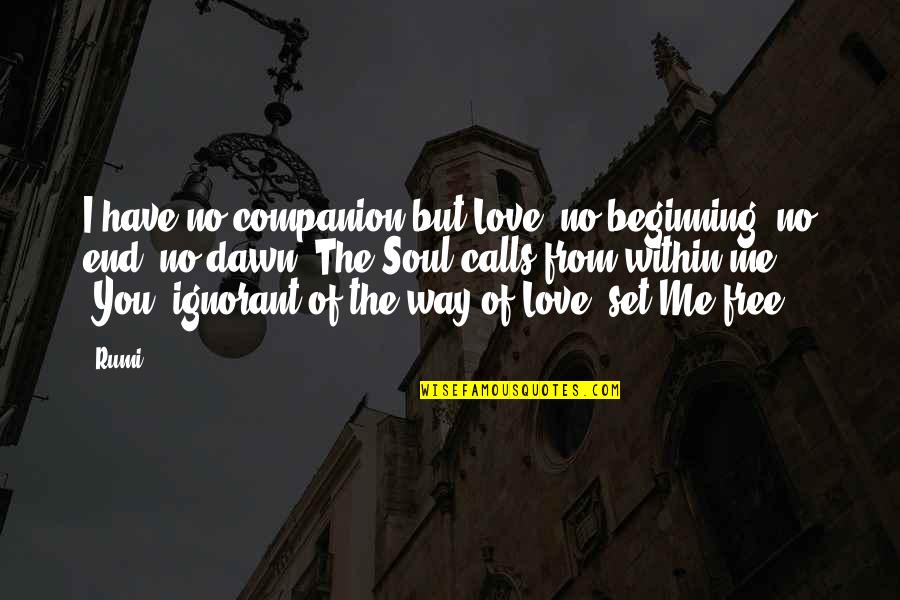 End Of Love Quotes By Rumi: I have no companion but Love, no beginning, End Of Love Quotes By Rumi: I have no companion but Love, no beginning,