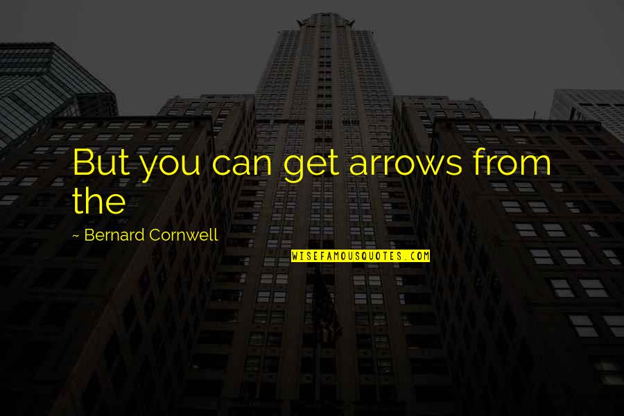 End Of Movember Quotes By Bernard Cornwell: But you can get arrows from the