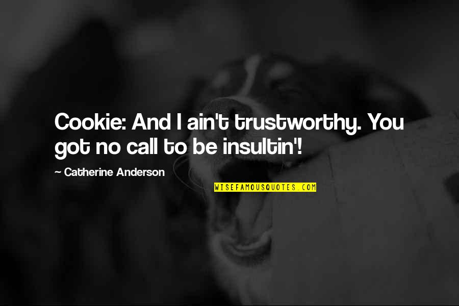 End Of Movember Quotes By Catherine Anderson: Cookie: And I ain't trustworthy. You got no