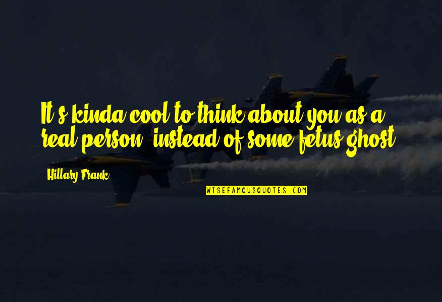 End Of My Holiday Quotes By Hillary Frank: It's kinda cool to think about you as