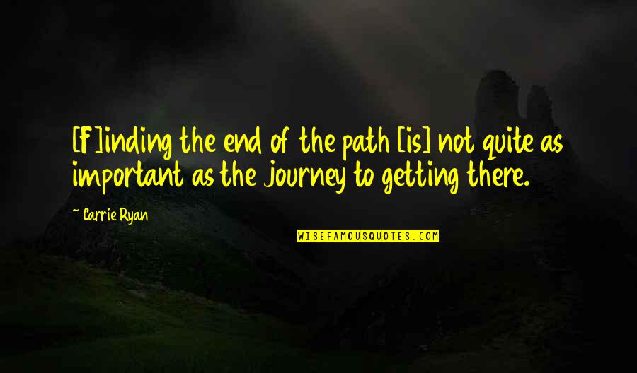 End Of My Journey Quotes By Carrie Ryan: [F]inding the end of the path [is] not