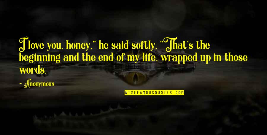 End Of My Life Quotes By Anonymous: I love you, honey," he said softly. "That's