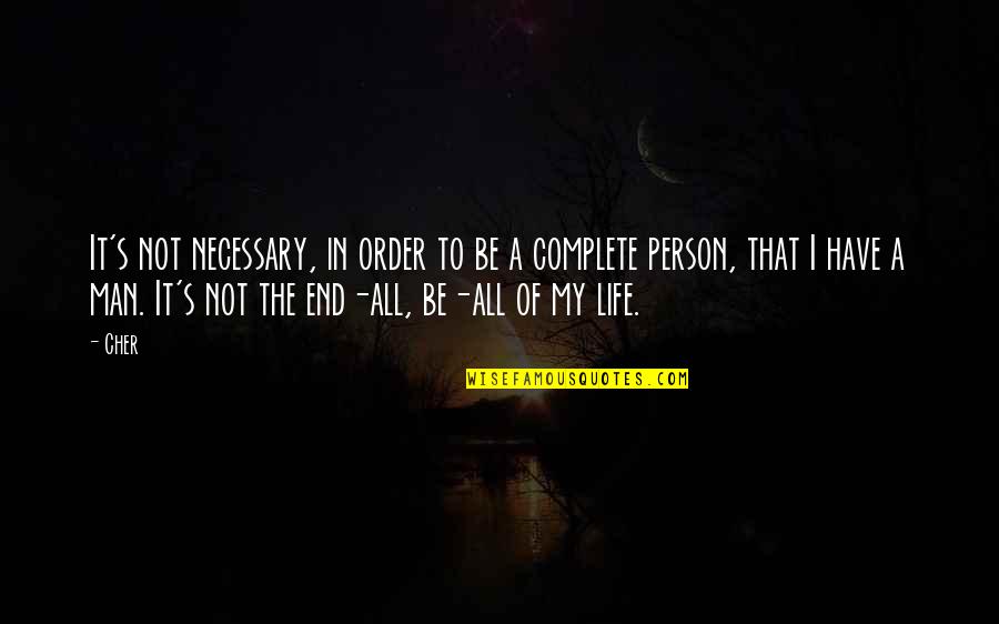 End Of My Life Quotes By Cher: It's not necessary, in order to be a