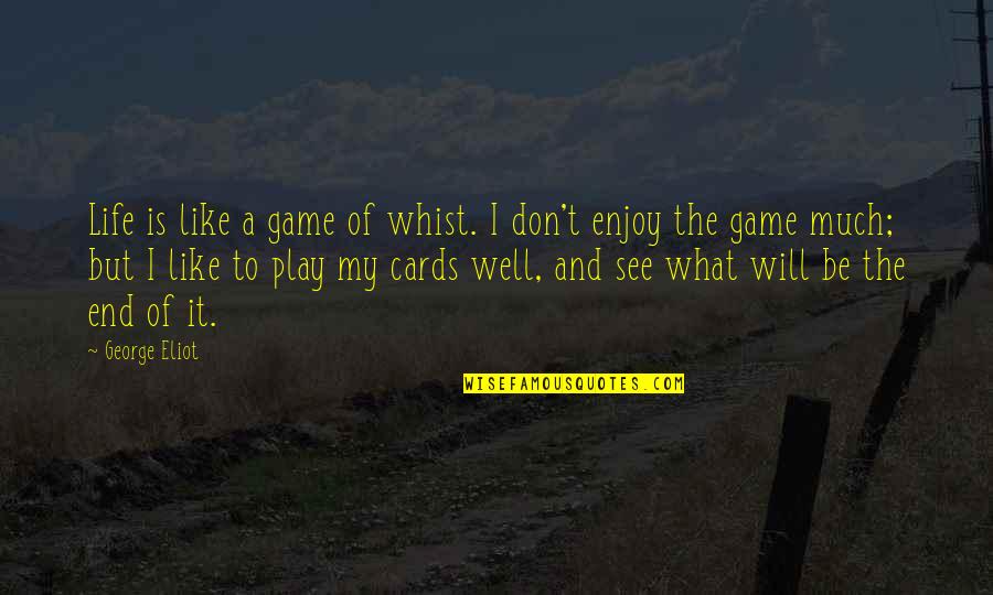 End Of My Life Quotes By George Eliot: Life is like a game of whist. I
