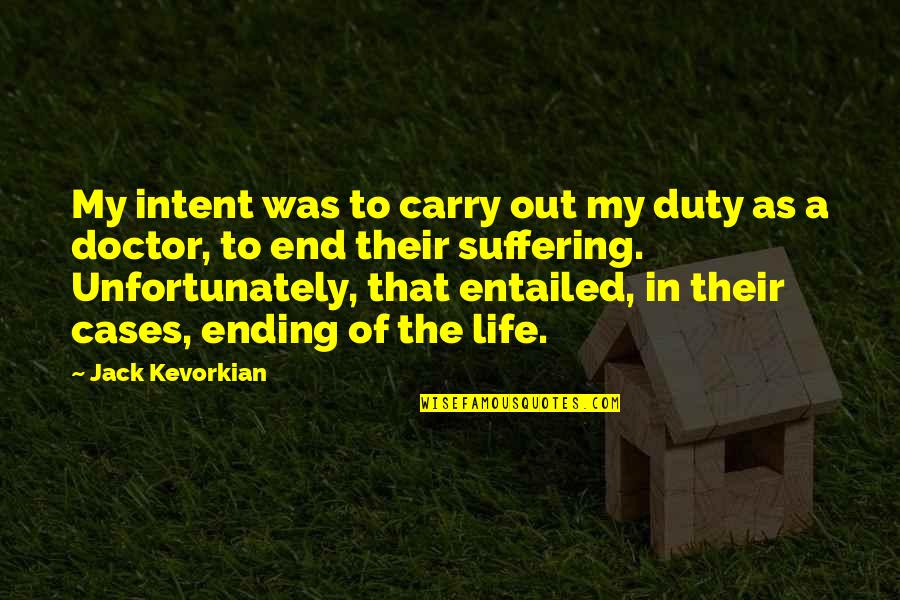 End Of My Life Quotes By Jack Kevorkian: My intent was to carry out my duty