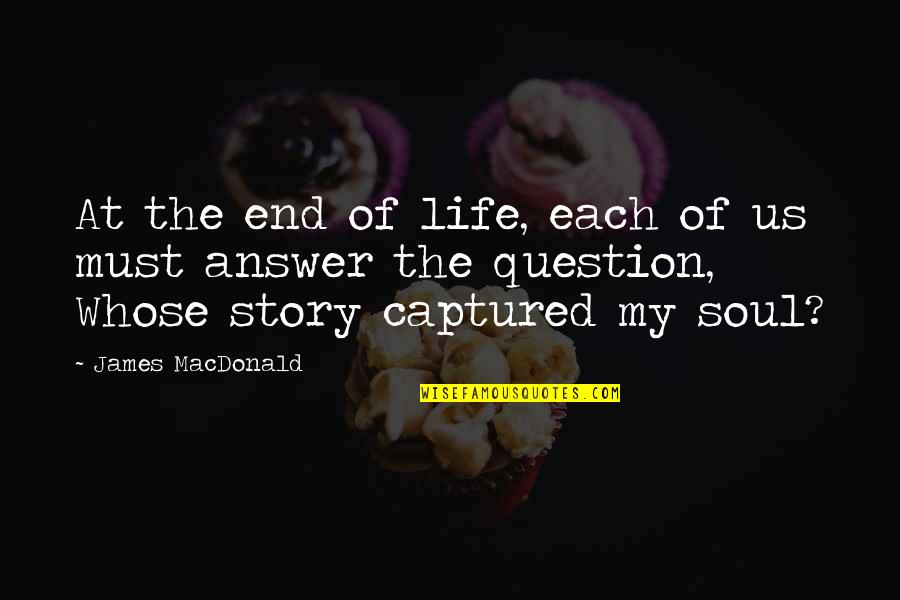 End Of My Life Quotes By James MacDonald: At the end of life, each of us