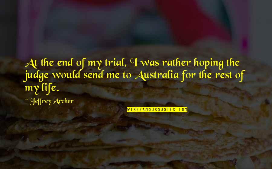 End Of My Life Quotes By Jeffrey Archer: At the end of my trial, I was