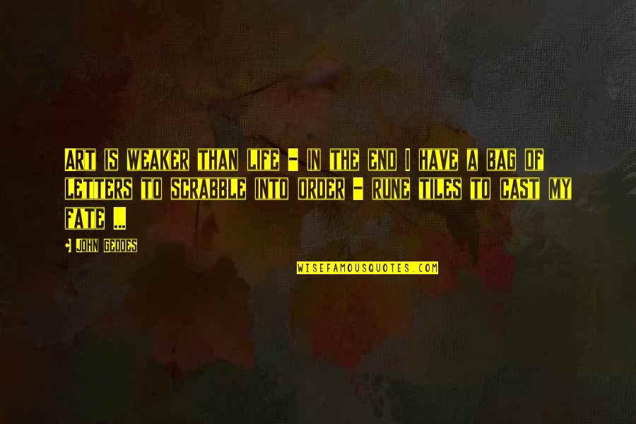 End Of My Life Quotes By John Geddes: Art is weaker than life - in the