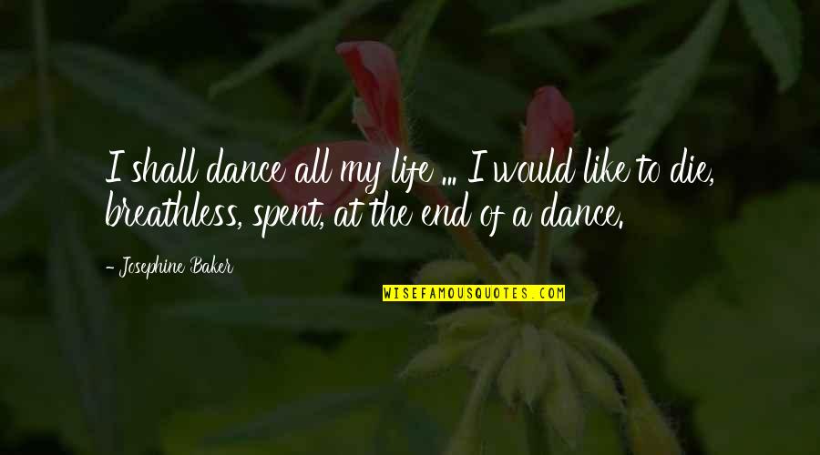 End Of My Life Quotes By Josephine Baker: I shall dance all my life ... I