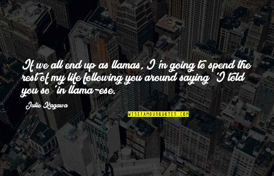 End Of My Life Quotes By Julie Kagawa: If we all end up as llamas, I'm