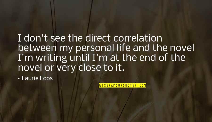 End Of My Life Quotes By Laurie Foos: I don't see the direct correlation between my