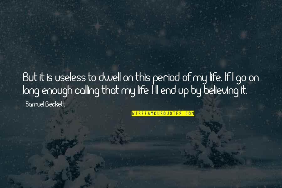 End Of My Life Quotes By Samuel Beckett: But it is useless to dwell on this